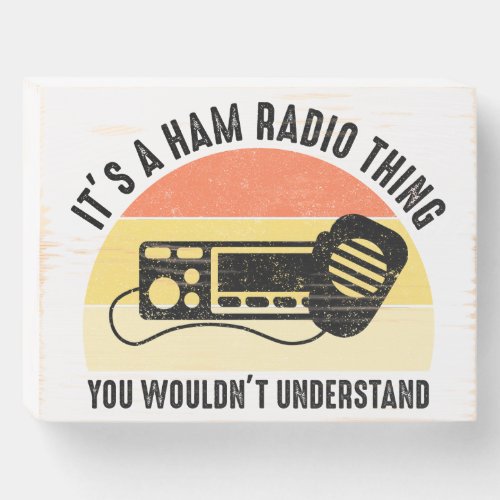 Its A Ham Radio Thing _ You Wouldnt Understand Wooden Box Sign