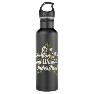 It's a Hamilton Thing You Wouldn't Understand Stainless Steel Water Bottle