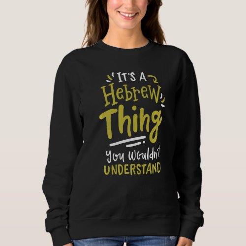 Its A Hebrew Thing You Wouldnt Understand   Sweatshirt