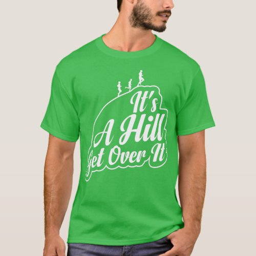 Its a Hill Get Over It funny hill running quotes f T_Shirt