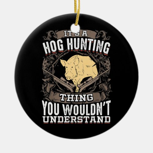 Its A Hog Hunting Thing You Wouldnt Understand Ceramic Ornament