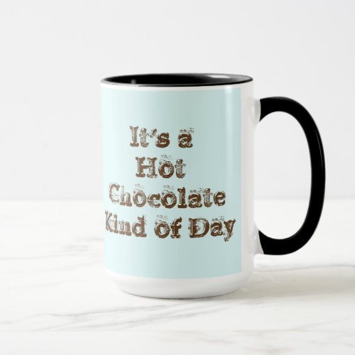 Its a Hot Chocolate Kind of Day Mug