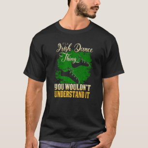 Its A Irish Dance Thing You Wouldnt Understand T-Shirt