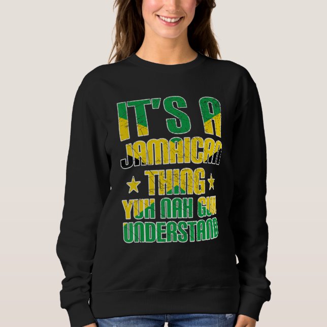 It's a Jamaican Thing Yuh Nah Guh Understand Jamai Sweatshirt (Front)