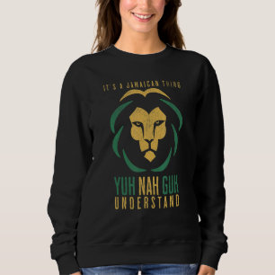 It's a Jamaican Thing Yuh Nah Guh Understand Jamai Sweatshirt