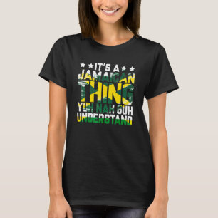 It's A Jamaican Thing Yuh Nah Guh Understand Jamai T-Shirt