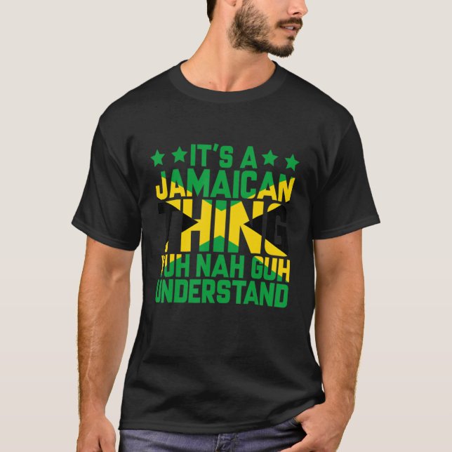 It's A Jamaican Thing Yuh Nah Guh Understand T-Shirt (Front)