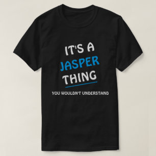 It's a Jasper thing you wouldn't understand T-Shirt
