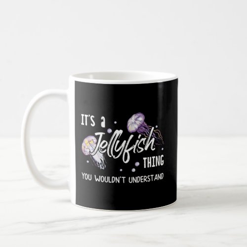 ItS A Jellyfish Thing You WouldnT Understand Fun Coffee Mug