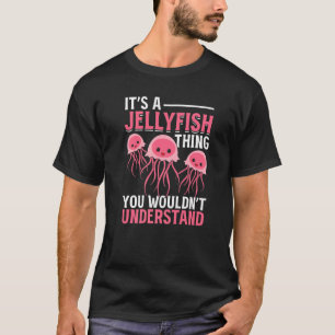 It's A Jellyfish Thing You Wouldn't Understand I J T-Shirt