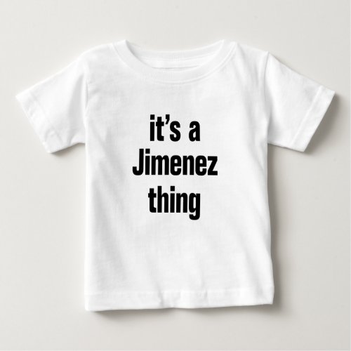 its a jimenez thing baby T_Shirt