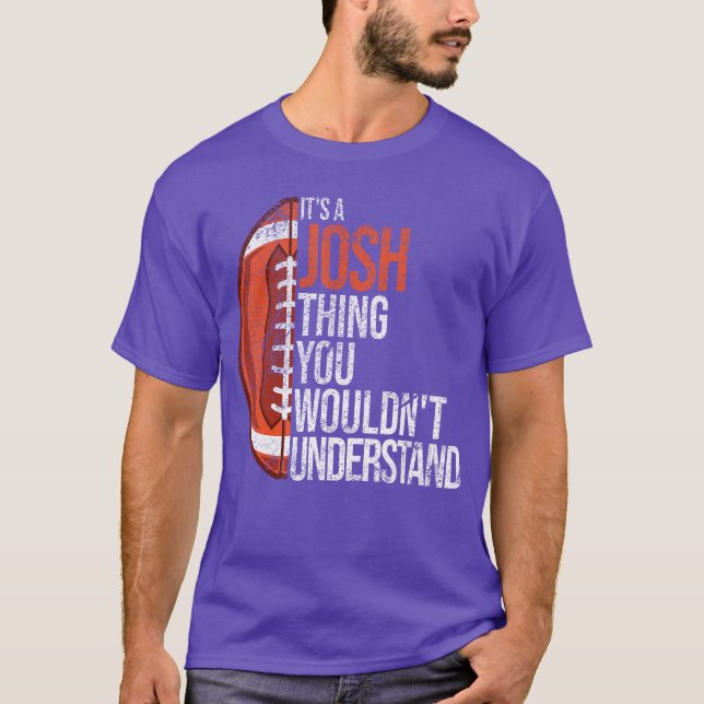 Its a Joshhing you wouldnt Understand Funny Josh f T-Shirt (Front)