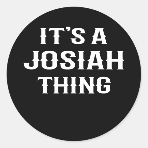 Its A Josiah Thing funny men boy baby name idea Classic Round Sticker