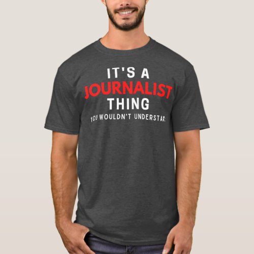 Its A Journalist You Wouldnt Understand T_Shirt