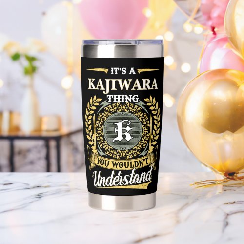 It's a KAJIWARA Thing You Wouldn't Understand Insulated Tumbler