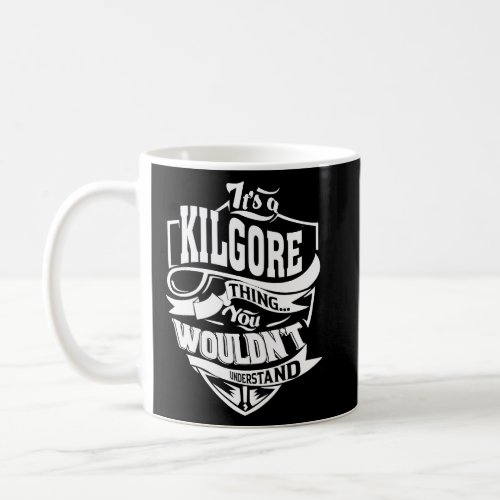 Its a KILGORE Thing  Coffee Mug