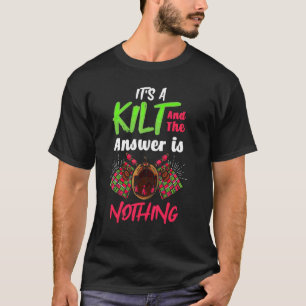 Its a Kilt And The Answer Is Nothing Scottish T-Shirt