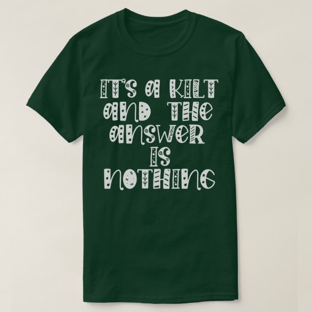 its a kilt and the answer is nothing T-Shirt (Design Front)