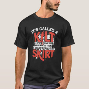 It's A Kilt If I Wore Something Beneath Be Called  T-Shirt
