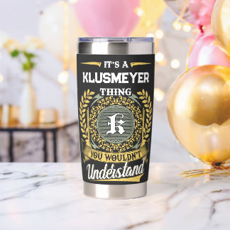 It's a KLUSMEYER Thing You Wouldn't Understand Insulated Tumbler