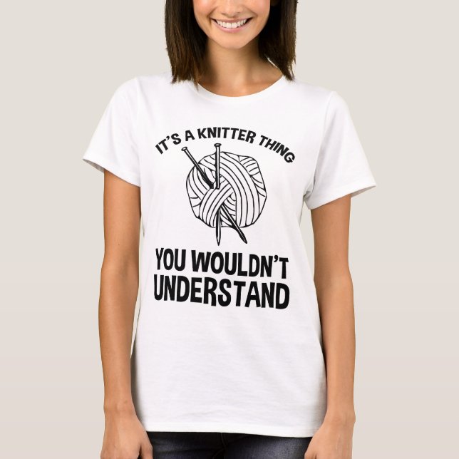 It's A Knitter Thing - You Wouldn't Understand T-Shirt (Front)