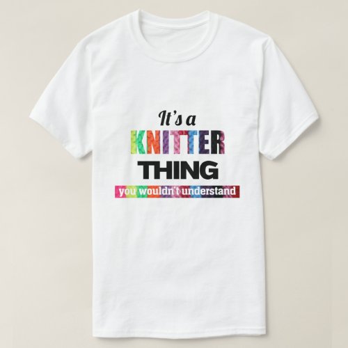 Its a Knitter thing you wouldnt understand T_Shirt