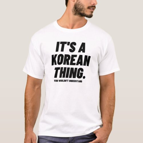 Its A Korean Thing You Wouldnt Understand Bold B T_Shirt