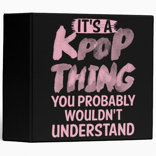 It's a kpop thing you wouldn't understand 3 ring binder (Front/Spine)