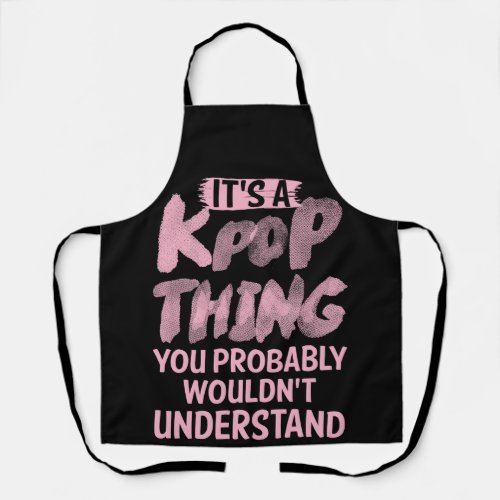 Its a kpop thing you wouldnt understand apron