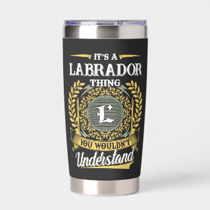 It's a LABRADOR Thing You Wouldn't Understand Insulated Tumbler