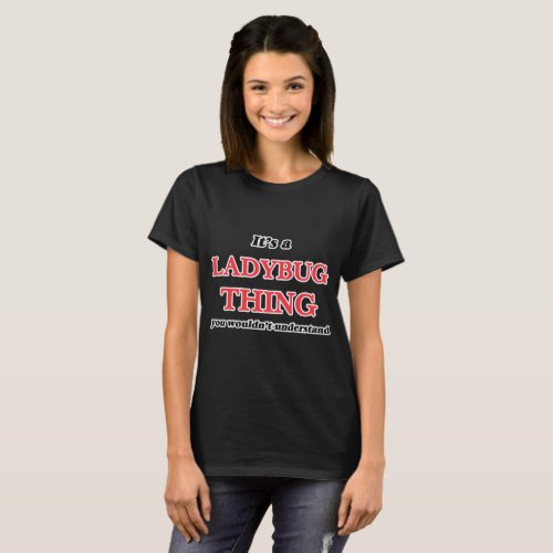 Its a Ladybug thing you wouldnt understand T_Shirt