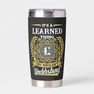 It's a LEARNED Thing You Wouldn't Understand Insulated Tumbler