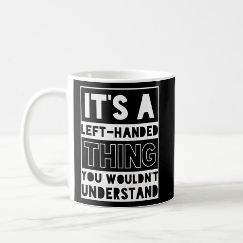 Its a Left handed Thing You Wouldnt Understand P Coffee Mug