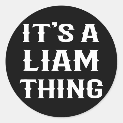 Its A Liam Thing funny men boy baby name idea  Classic Round Sticker