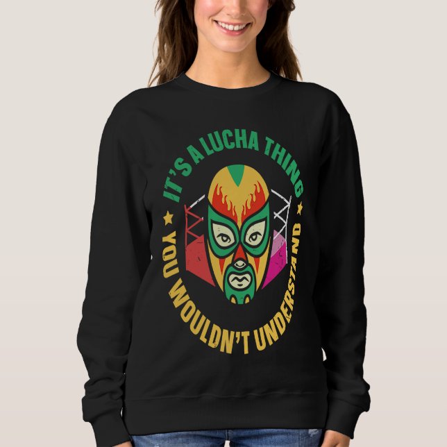 Its A Lucha Thing You Wouldnt Understand Lucha Lib Sweatshirt (Front)