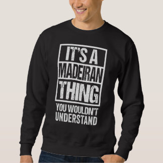 It's A Madeiran Thing You Wouldn't Understand Made Sweatshirt