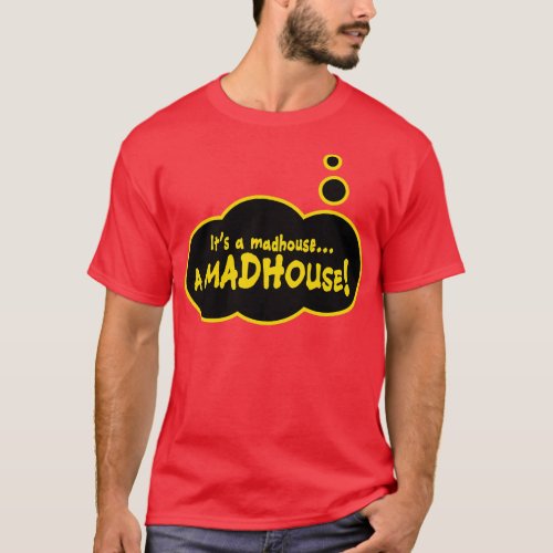 Its a Madhouse a Madhouse T_Shirt