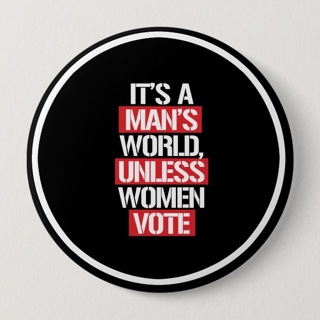 It's a Man's world unless women vote --  white -.p Pinback Button (Front)