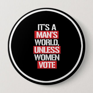 It's a Man's world unless women vote --  white -.p Pinback Button