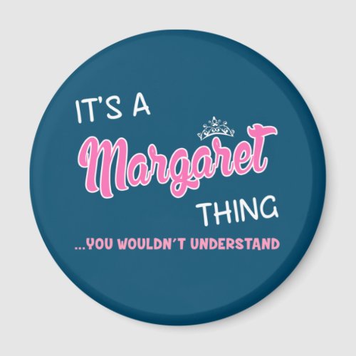 Its a Margaret thing you wouldnt understand Magnet