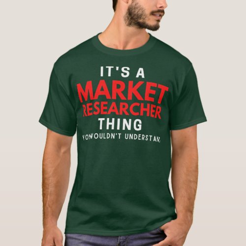 Its A Market Researcher You Wouldnt Understand T_Shirt