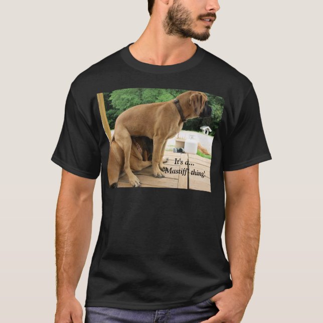 It's a Mastiff thing! English Mastiff dog shirt (Front)