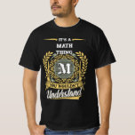 It's a Math Thing You Wouldn't Understand T-Shirt<br><div class="desc">It’s a Math thing—you wouldn’t understand. This men’s t-shirt is perfect for anyone with the name Math who wears it with pride and humor. Whether you're out with friends, at a family gathering, or just relaxing, this bold design makes a statement. A great gift idea for birthdays, reunions, or any...</div>