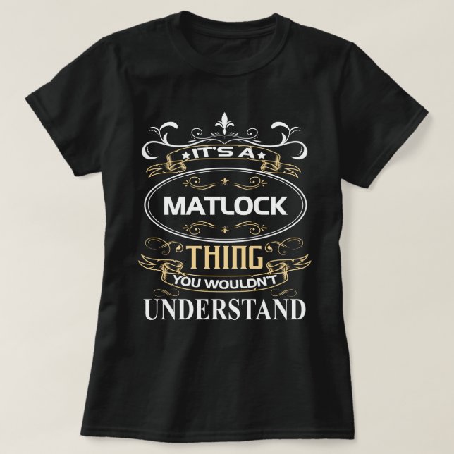 It's A Matlock Thing You Wouldn't Understand T-Shirt (Design Front)