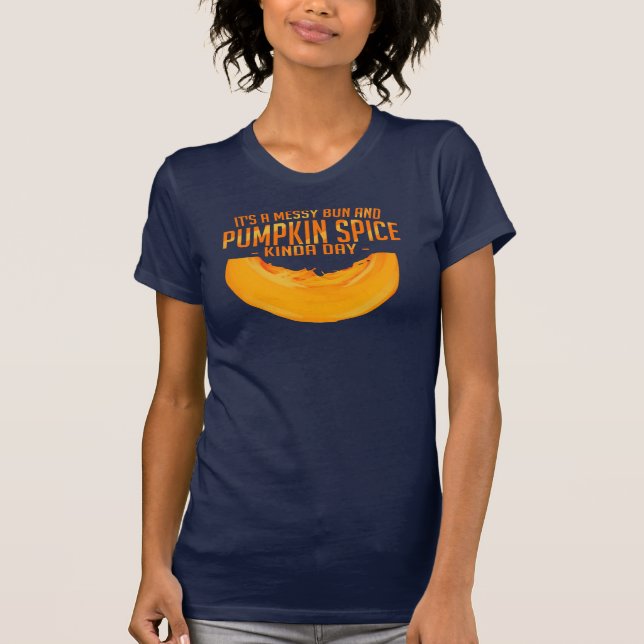 It's A Messy Bun and Pumpkin Spice Kinda Day T-Shirt (Front)
