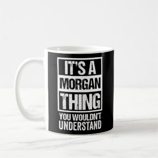 It'S A Morgan Thing You Wouldn'T Understand First Coffee Mug