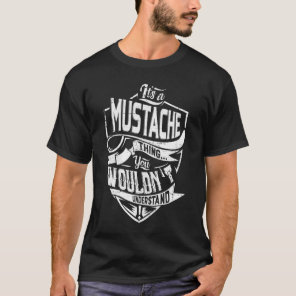 It's a MUSTACHE thing, You wouldn't understand T-Shirt