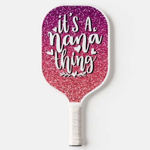 ITS A NANA THING GLITTER  CUSTOM TYPOGRAPHY PICKLEBALL PADDLE