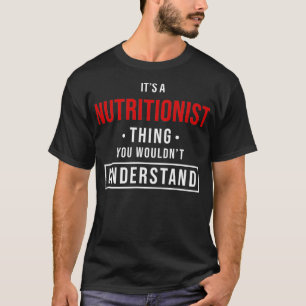 Its a Nutritionist Thing You Wouldnt Understand  T-Shirt