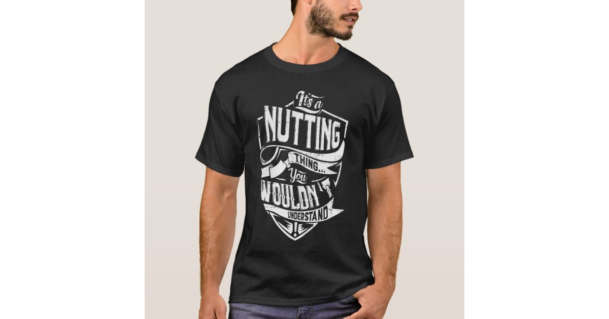 It's a Nutting thing, You wouldn't understand T-Shirt